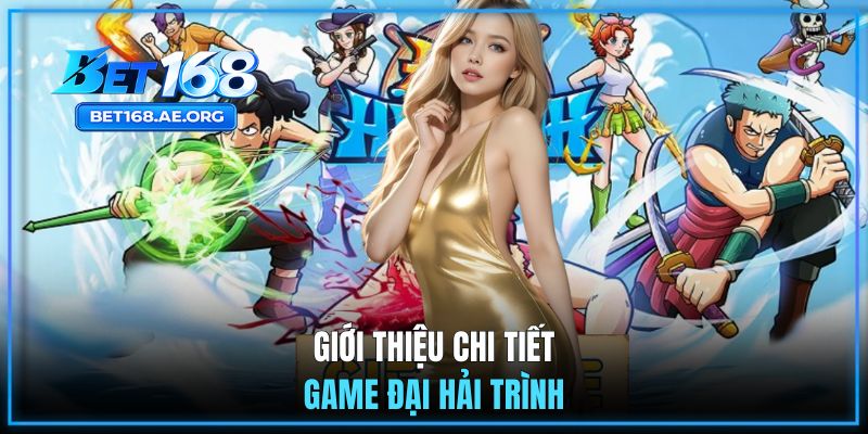 Các Tính Năng Đặc Biệt Trong Game Đại Hải Trình Bạn Cần Biết 1 Khái quát chung về siêu phẩm Game Đại Hải Trình