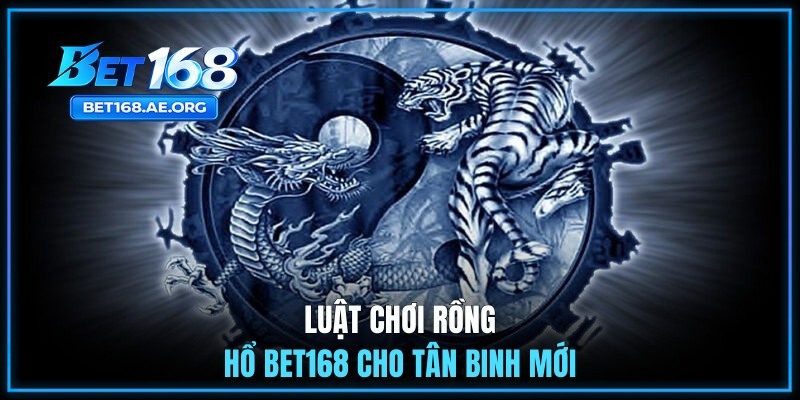 Rồng Hổ BET168 - Luật Chơi Và Mẹo Tham Gia Cho Người Mới 2 Luật chơi Rồng Hổ BET168 cho tân binh mới
