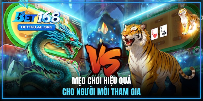 Rồng Hổ BET168 - Luật Chơi Và Mẹo Tham Gia Cho Người Mới 3 Mẹo chơi hiệu quả cho người mới tham gia