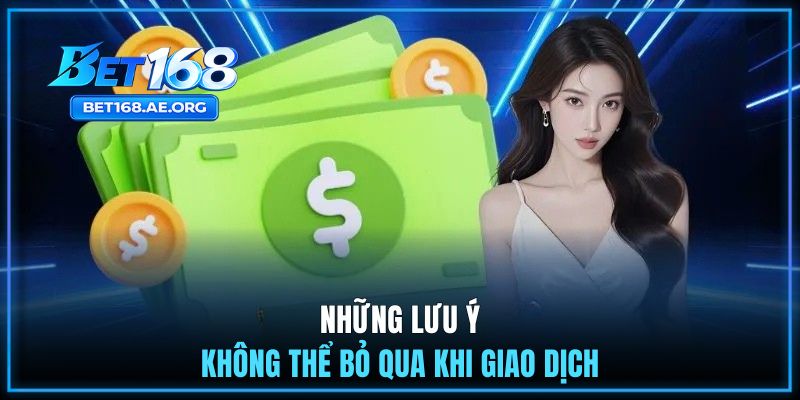 Nạp Tiền BET168 3 Những lưu ý không thể bỏ qua khi giao dịch